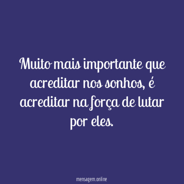 Muito mais importante que acreditar nos sonhos