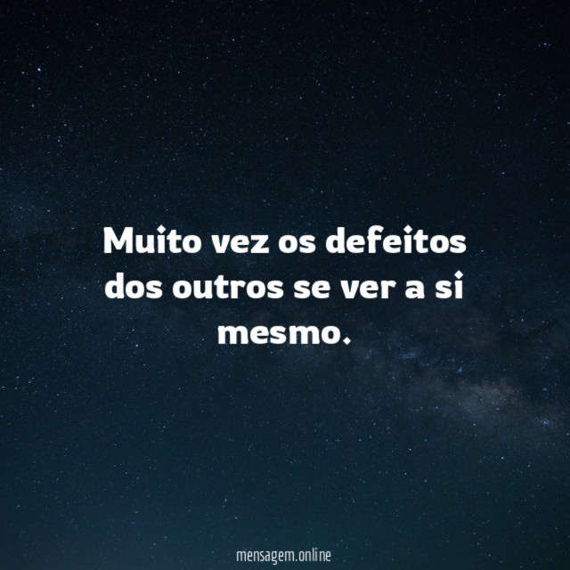 Muito vez os defeitos dos outros se ver a si mesmo