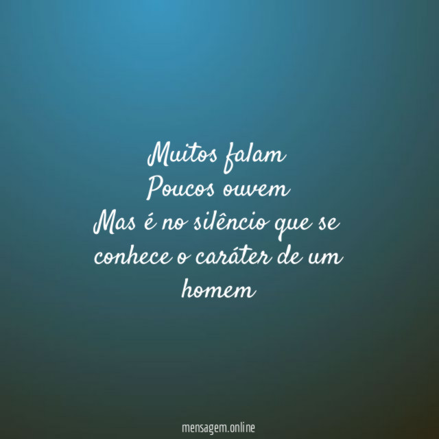 Muitos falam Poucos ouvem Mas é no silêncio que se