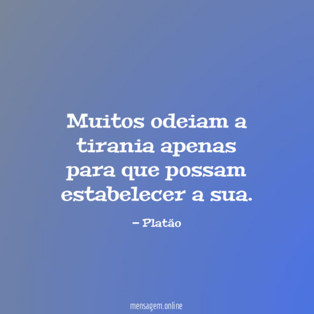 Muitos odeiam a tirania apenas para que possam estabelecer a sua