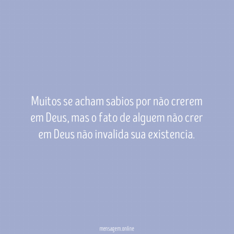 Muitos se acham sabios por não crerem em Deus