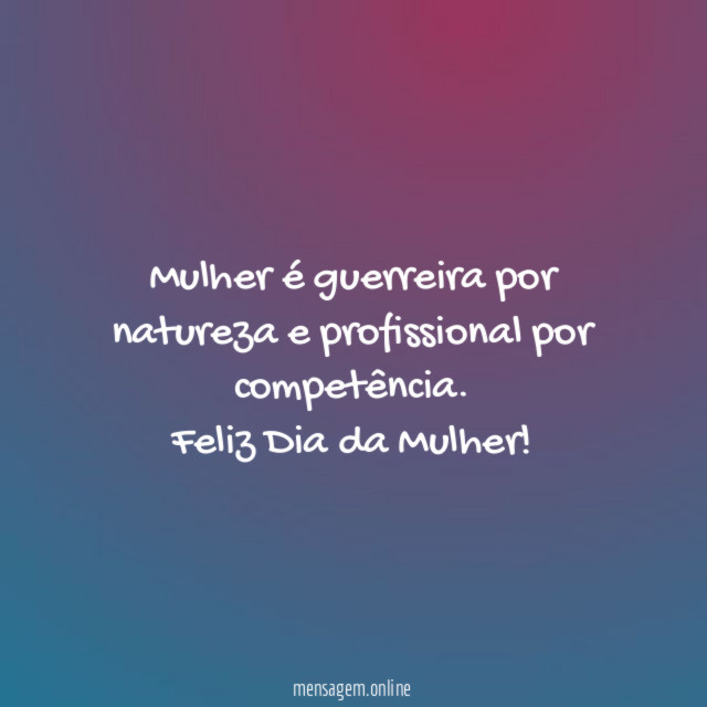 Mulher é guerreira por natureza e profissional por competência