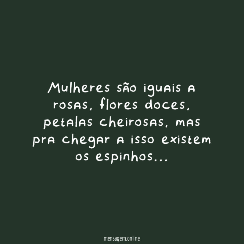 Mulheres são iguais a rosas