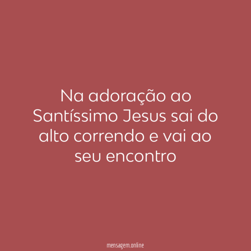 Na adoração ao Santíssimo Jesus sai do alto