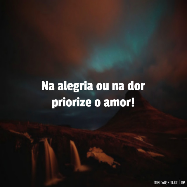 Na alegria ou na dor priorize o amor