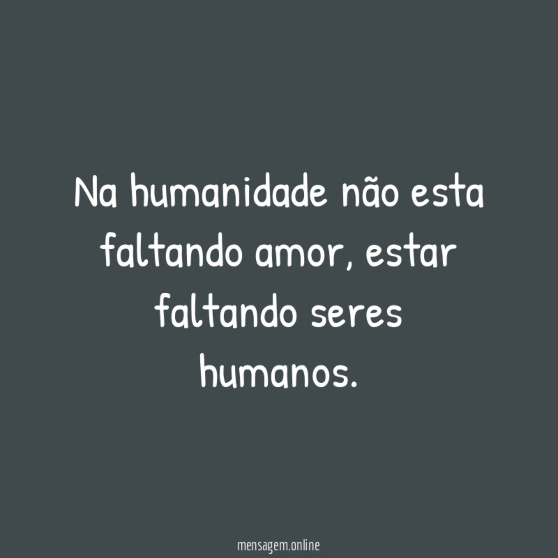 Na humanidade não esta faltando amor