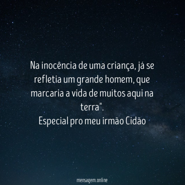 "Na inocência de uma criança, já se refletia um grande homem, que marcaria a vida de muitos aqui na terra".