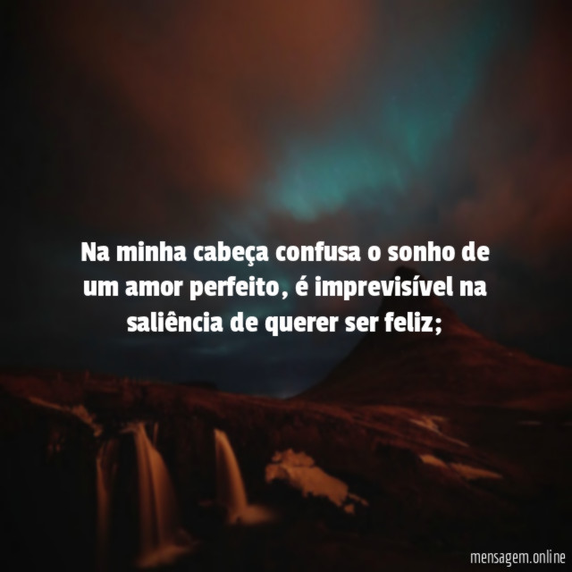 Na minha cabeça confusa o sonho de um amor perfeito
