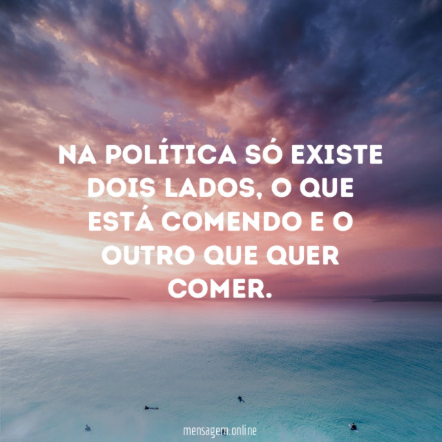 NA POLÍTICA SÓ EXISTE DOIS LADOS