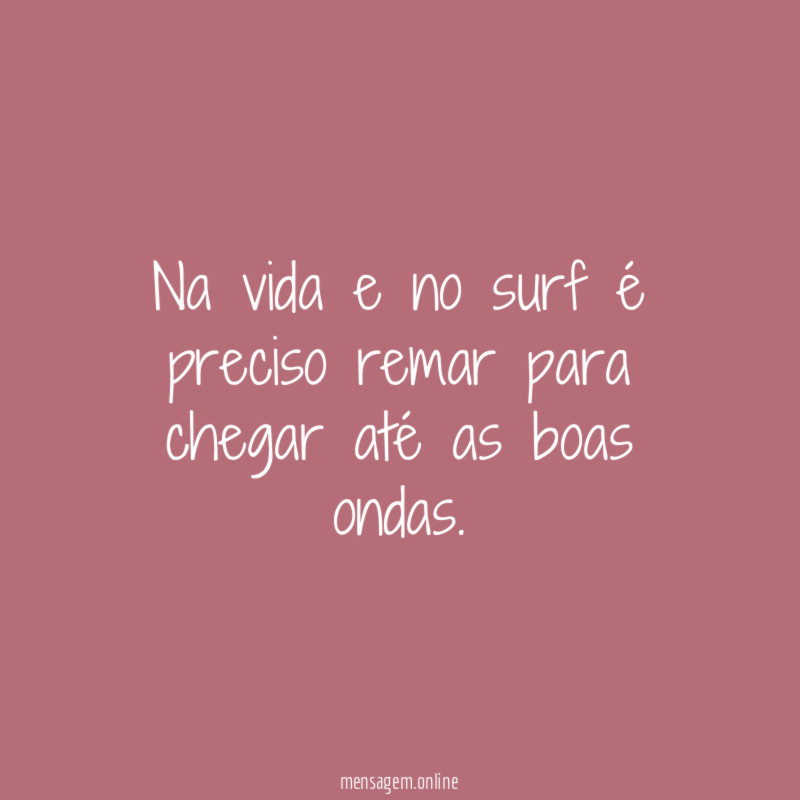 Na vida e no surf é preciso remar