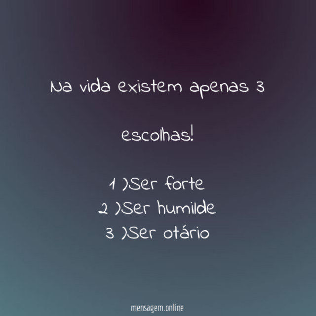 Na vida existem apenas 3 escolhas!