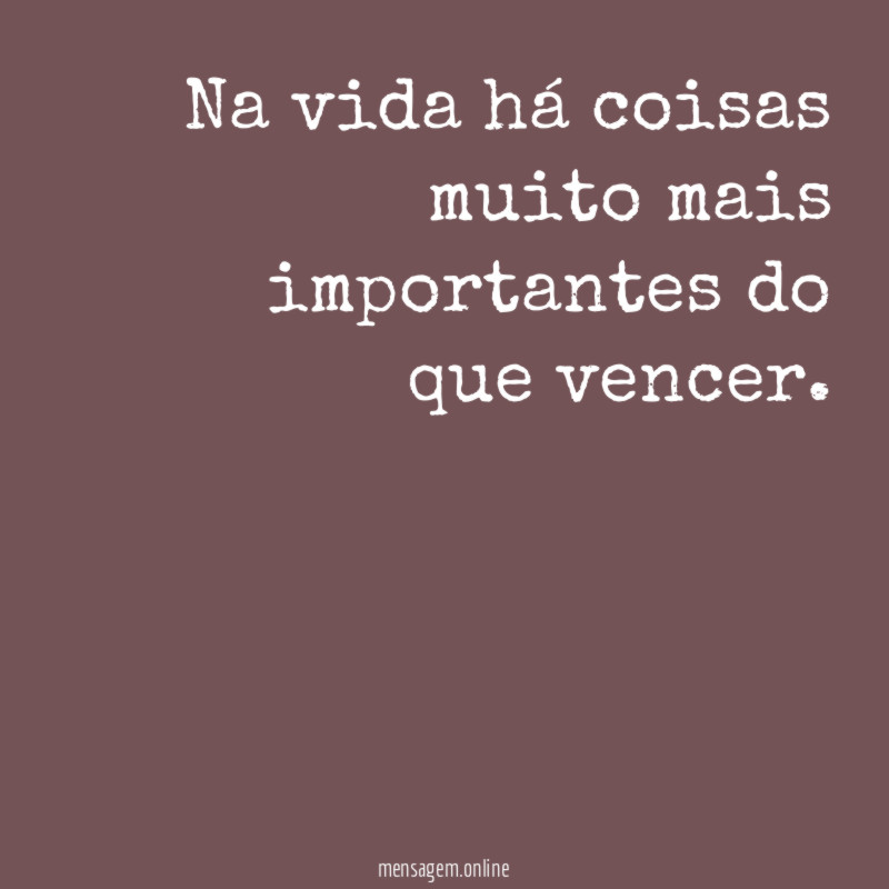 Na vida há coisas muito mais importantes do que vencer