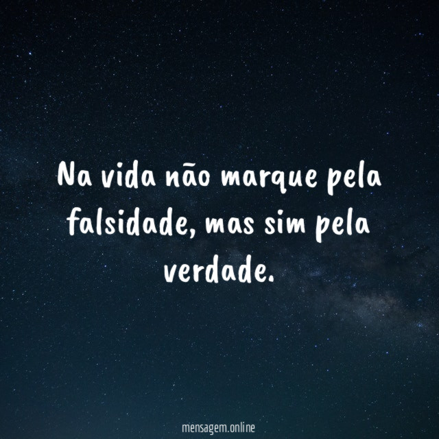 Na vida não marque pela falsidade