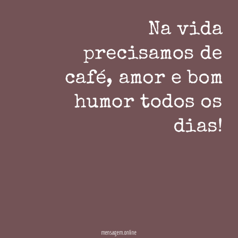 Na vida precisamos de café