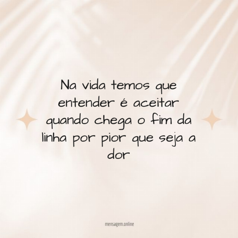 Na vida temos que entender é aceitar quando