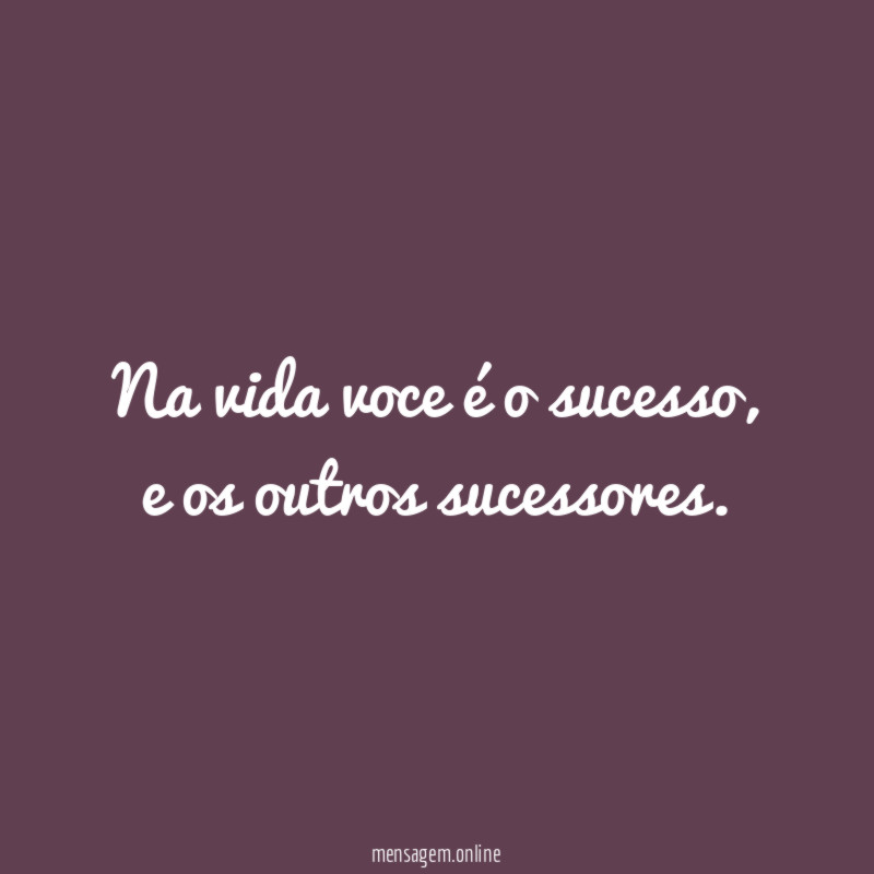 Na vida voce é o sucesso