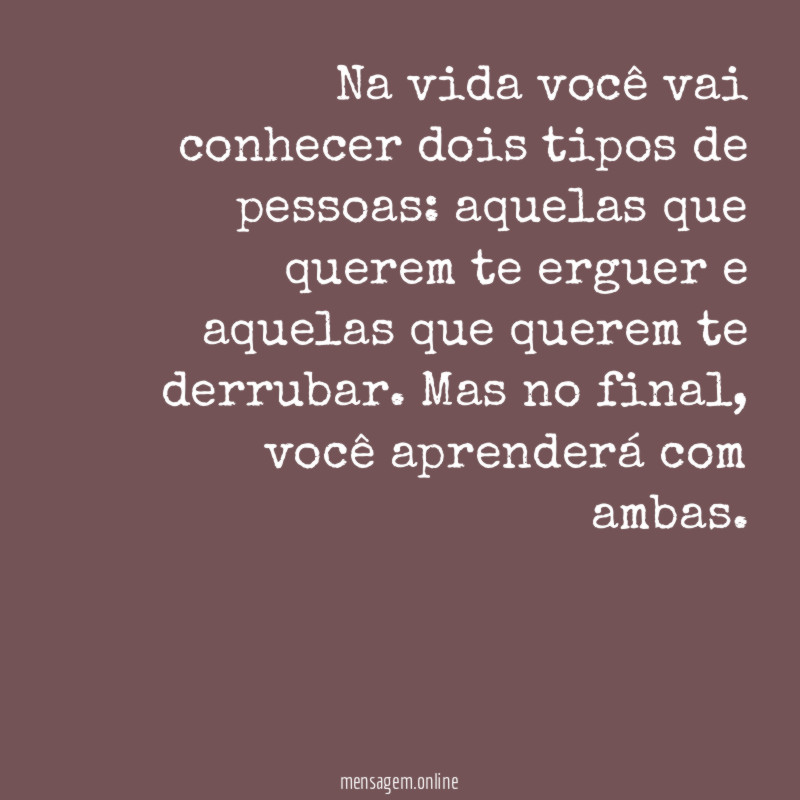 Na vida você vai conhecer dois tipos de pessoas