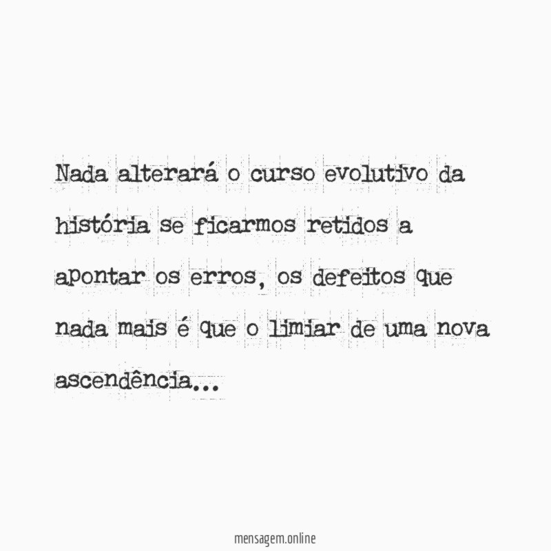Nada alterará o curso evolutivo da história se