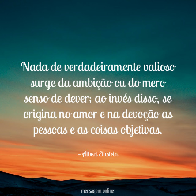 Nada de verdadeiramente valioso surge da ambição ou