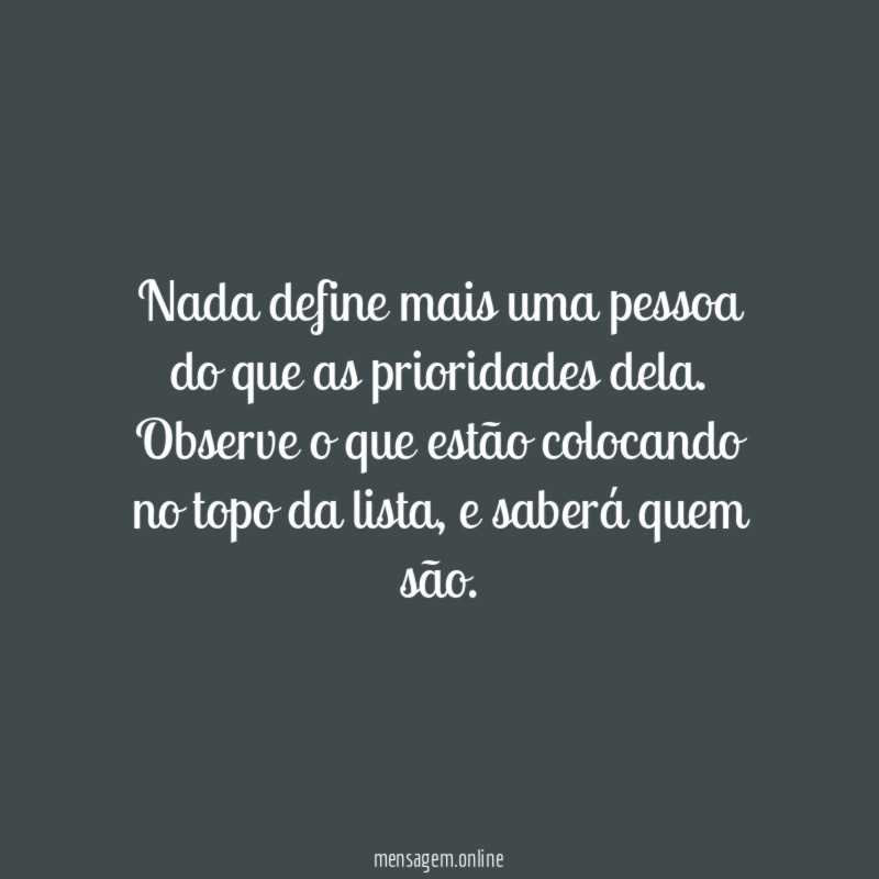 Nada define mais uma pessoa do que as prioridades dela