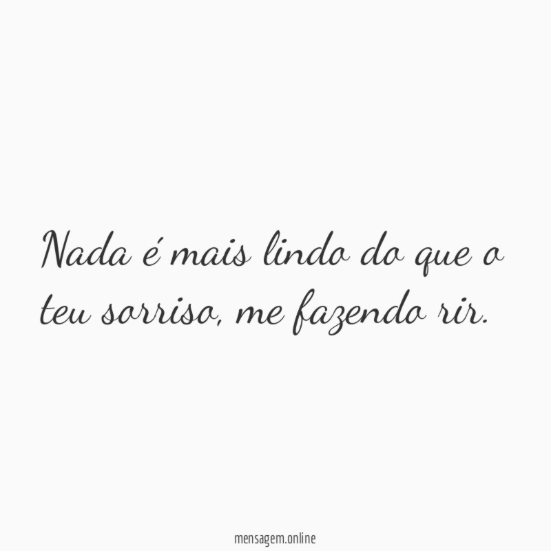 Nada é mais lindo do que o teu sorriso