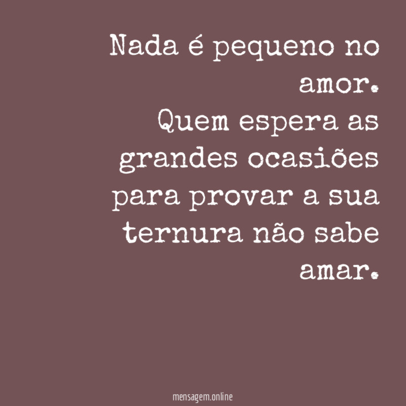 Nada é pequeno no amor