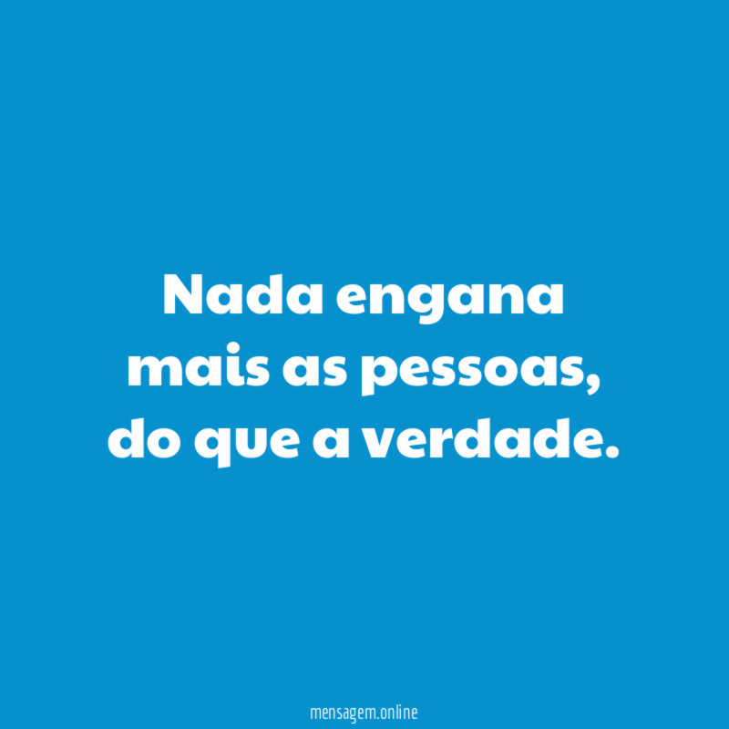 Nada engana mais as pessoas