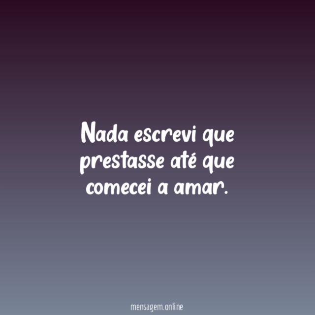 Nada escrevi que prestasse até que comecei a amar