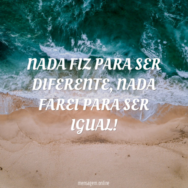 NADA FIZ PARA SER DIFERENTE