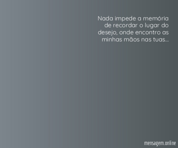 nada impede a memória de recordar o lugar do desejo