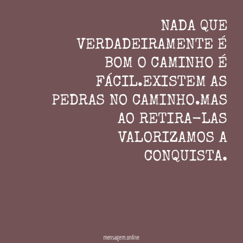NADA QUE VERDADEIRAMENTE É BOM O CAMINHO É FÁCIL