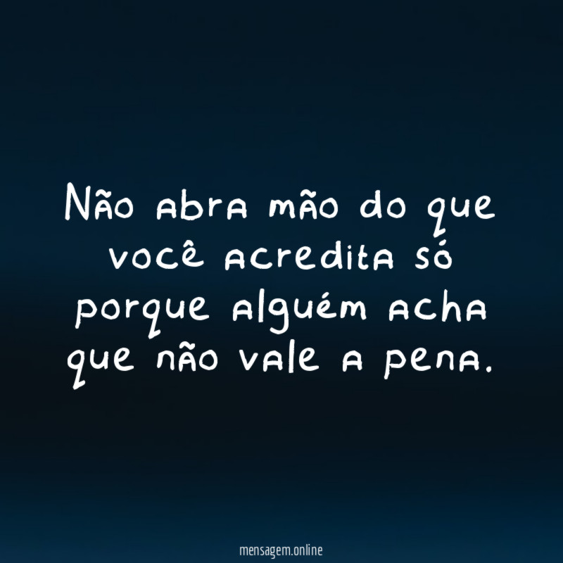 Não abra mão do que você acredita só