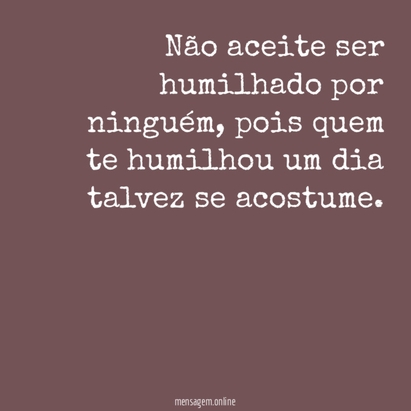 Não aceite ser humilhado por ninguém