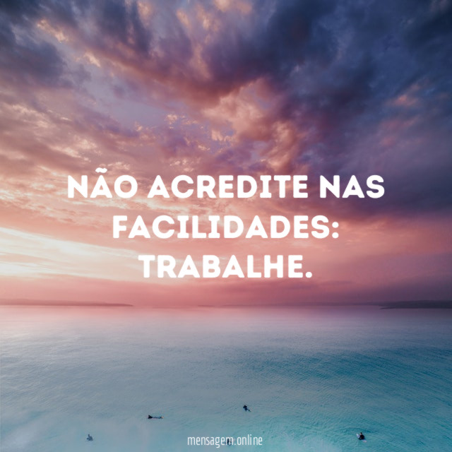 Não acredite nas facilidades
