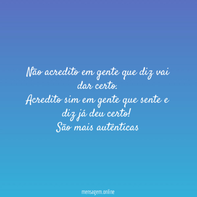 Não acredito em gente que diz vai dar certo