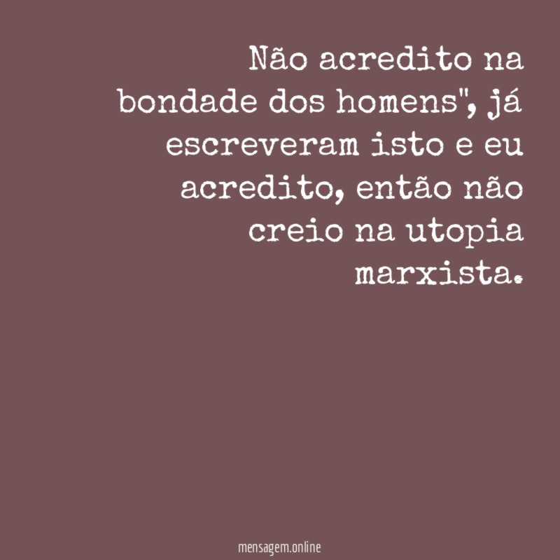 Não acredito na bondade dos homens"