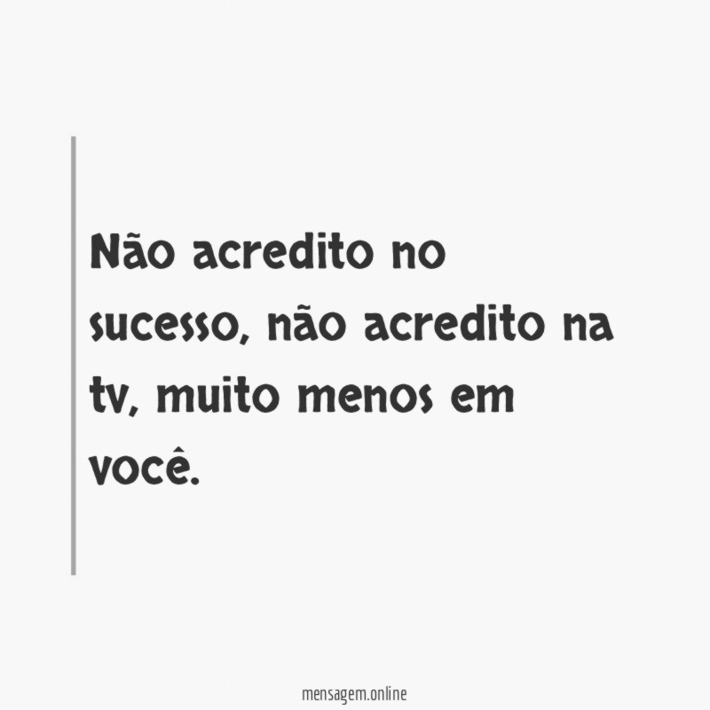 Não acredito no sucesso