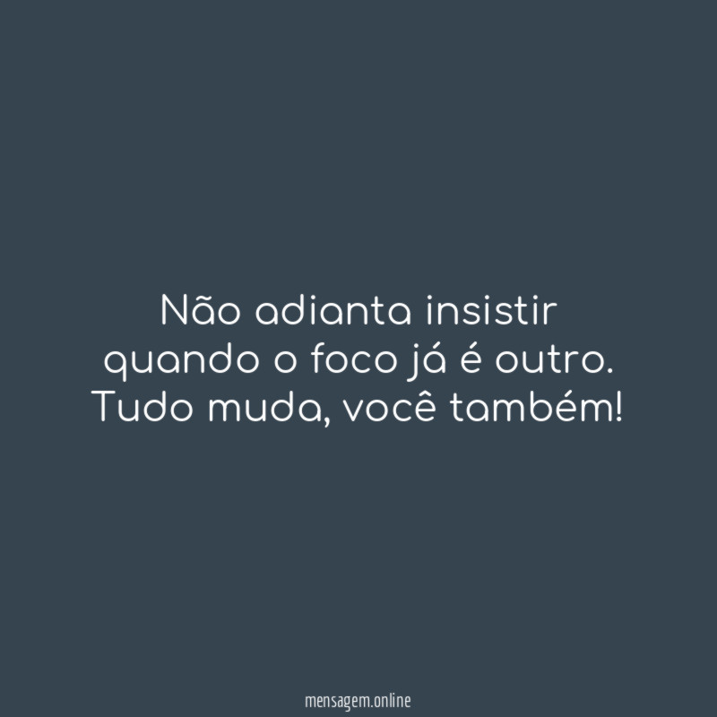 Não adianta insistir quando o foco já é outro