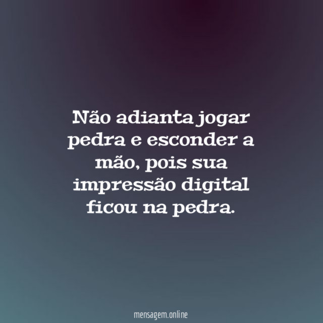 Não adianta jogar pedra e esconder a mão