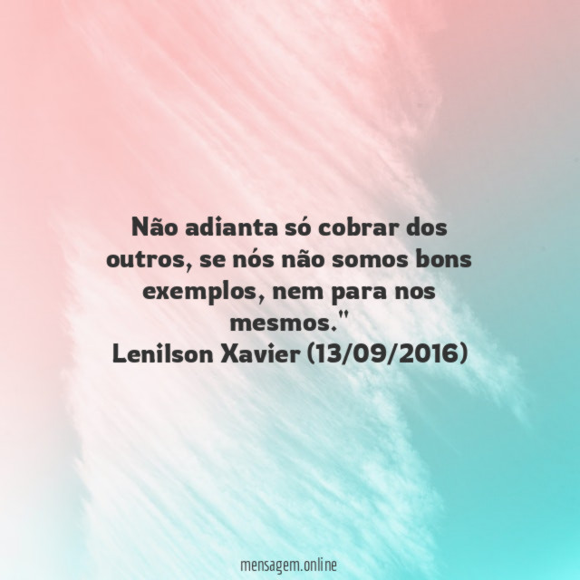 "Não adianta só cobrar dos outros, se nós não somos bons exemplos, nem para nos mesmos."