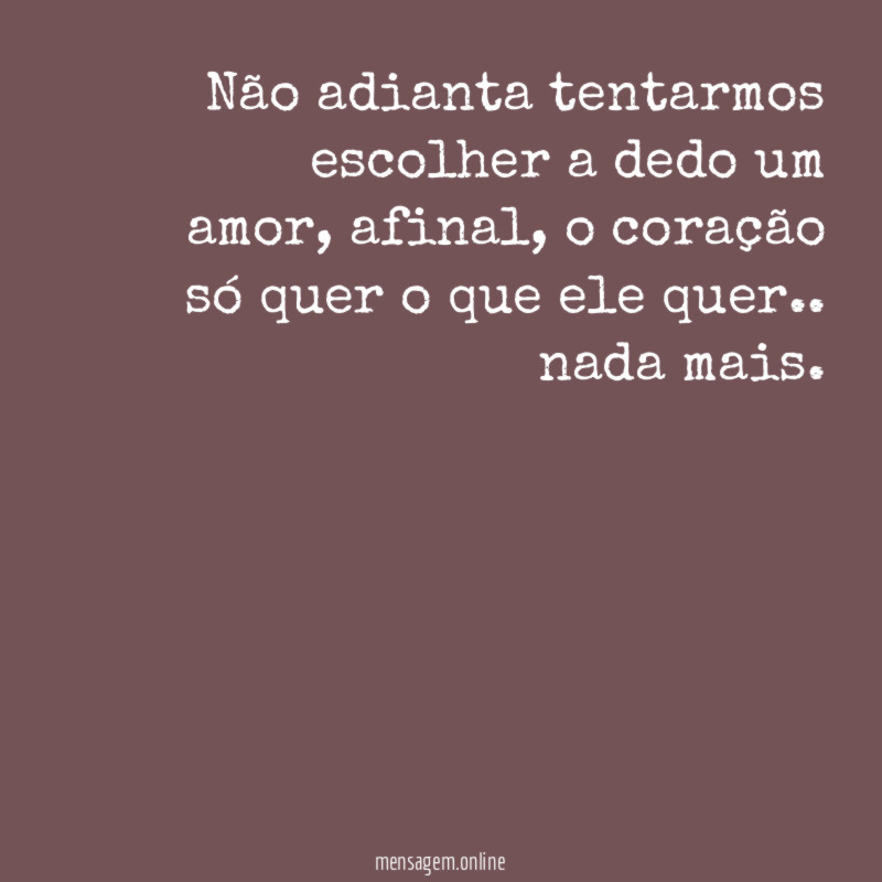 Não adianta tentarmos escolher a dedo um amor