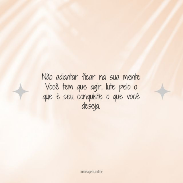 Não adiantar ficar na sua mente Você tem que agir