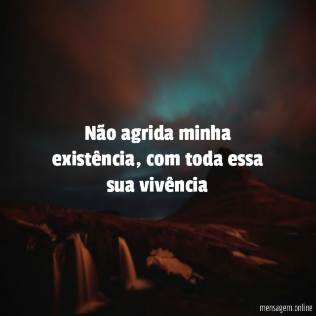 Não agrida minha existência