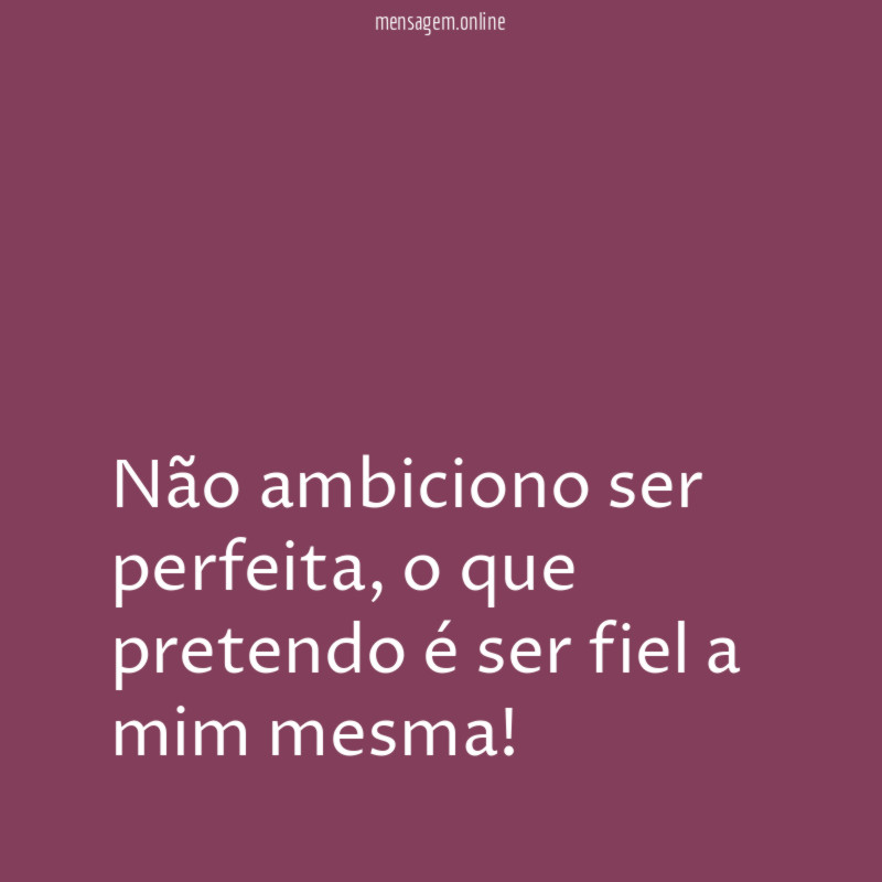 Não ambiciono ser perfeita
