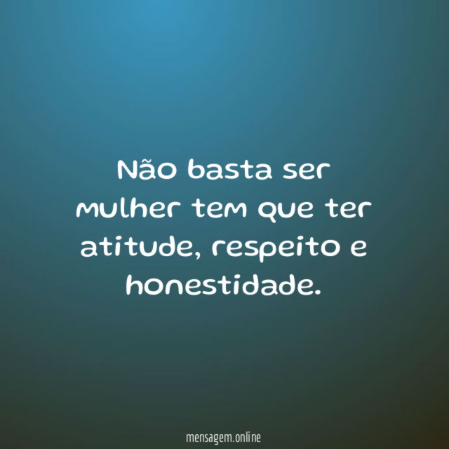 Não basta ser mulher tem que ter atitude
