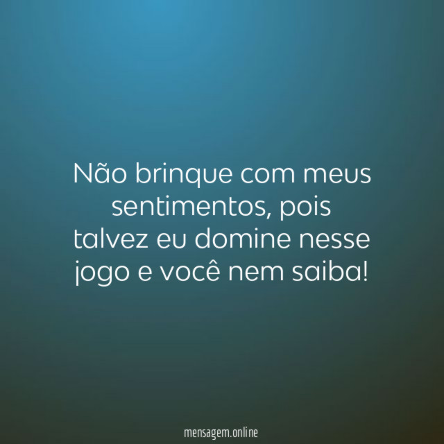 Não brinque com meus sentimentos