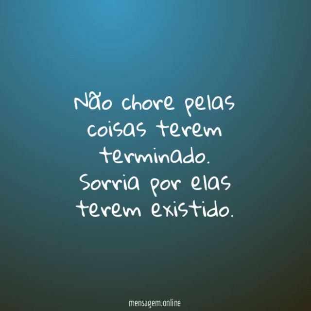 Não chore pelas coisas terem terminado