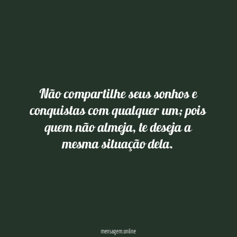 Não compartilhe seus sonhos e conquistas com qualquer um