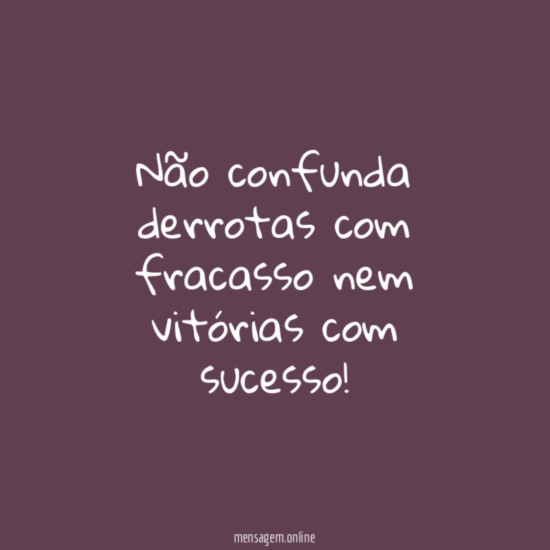 Não confunda derrotas com fracasso nem vitórias com sucesso
