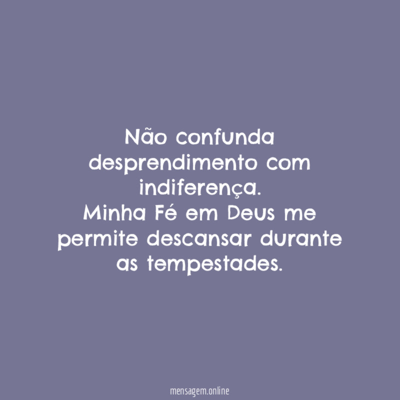 Não confunda desprendimento com indiferença